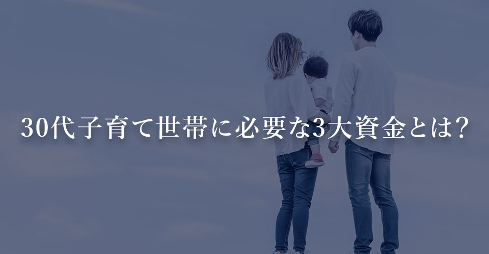 30代子育て世帯に必要な3大資金とは？