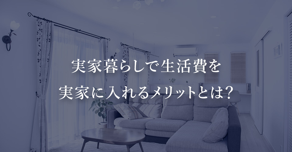 実家暮らしで生活費を実家に入れるメリットとは？