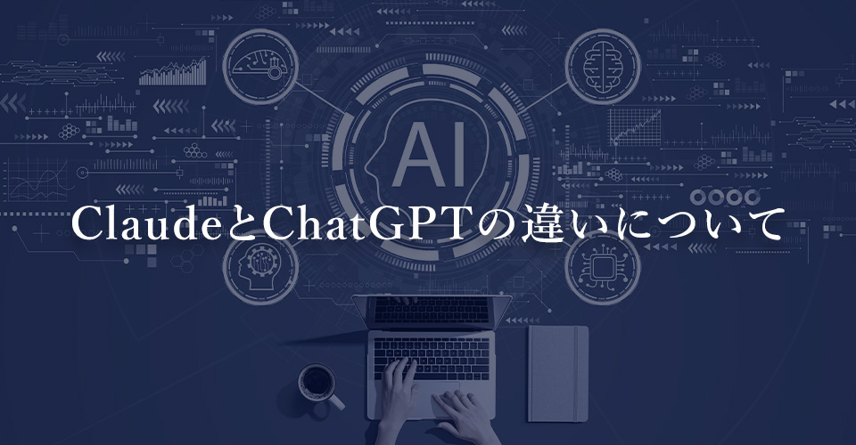 ClaudeとChatGPTの違いについて