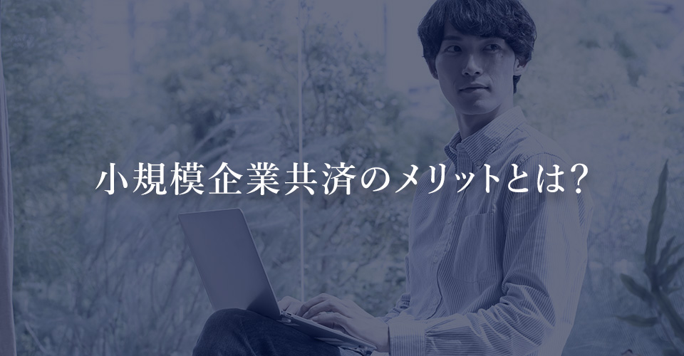 小規模企業共済のメリットとは？