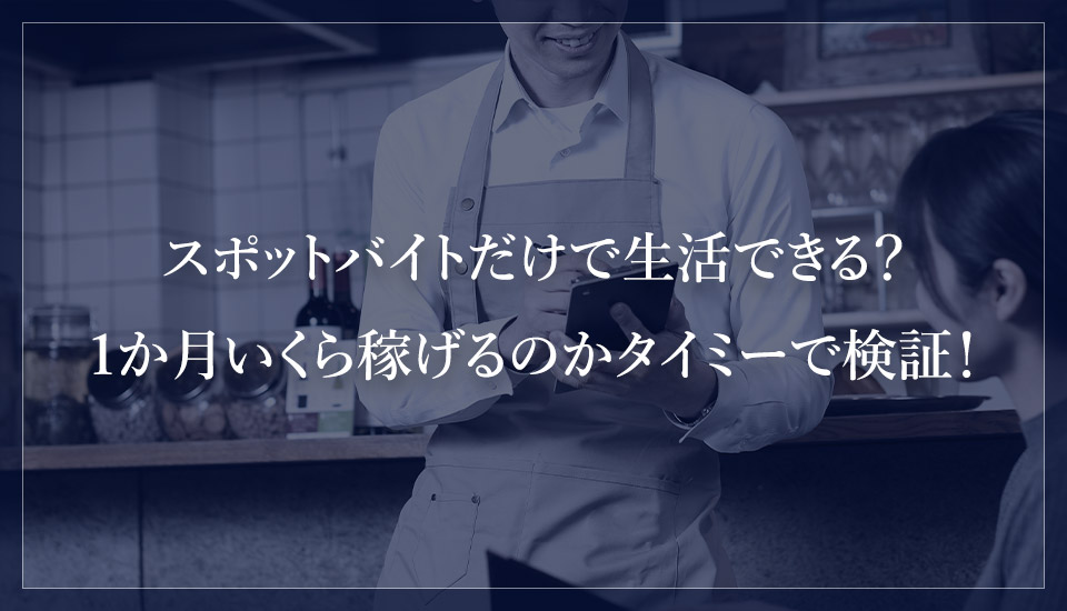 スポットバイトだけで生活できる？1か月いくら稼げるのかタイミーで検証！