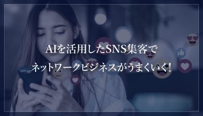 AIを活用したSNS集客でネットワークビジネスがうまくいく！