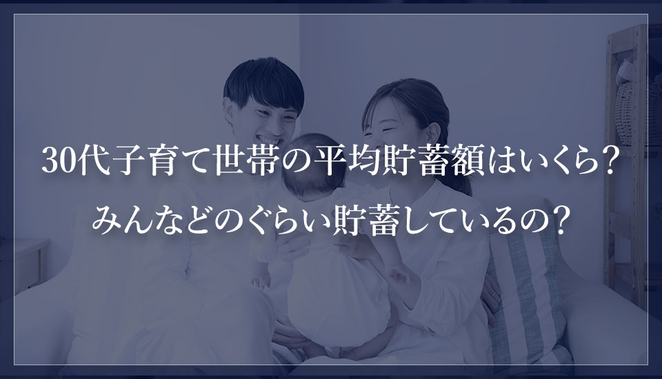 30代子育て世帯の平均貯蓄額はいくら？みんなどのぐらい貯蓄しているの？