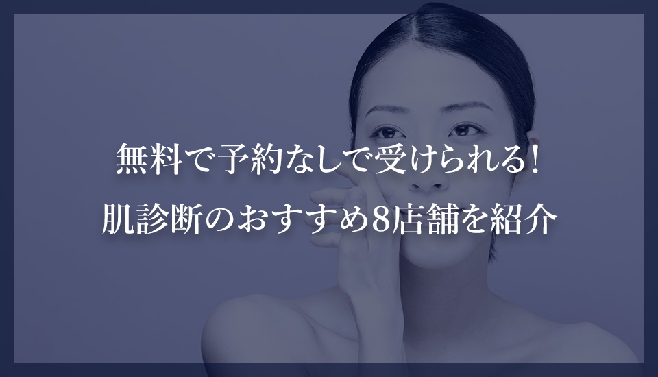 無料で予約なしで受けられる!肌診断のおすすめ8店舗を紹介